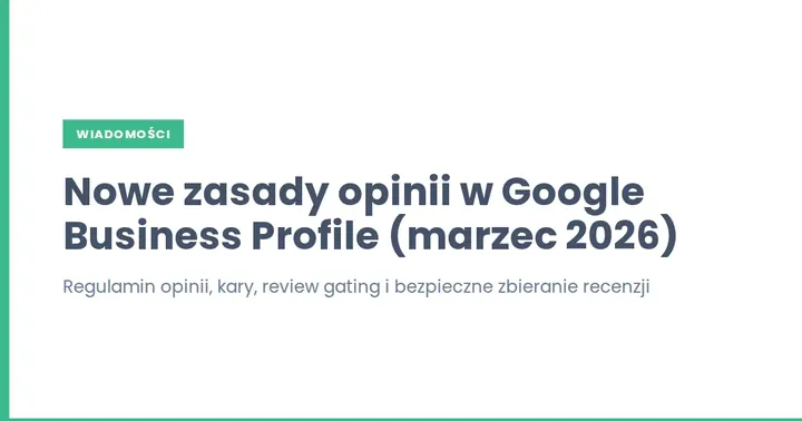 Nowe zasady opinii w Google Business Profile (marzec 2026). Co musisz wiedzieć?